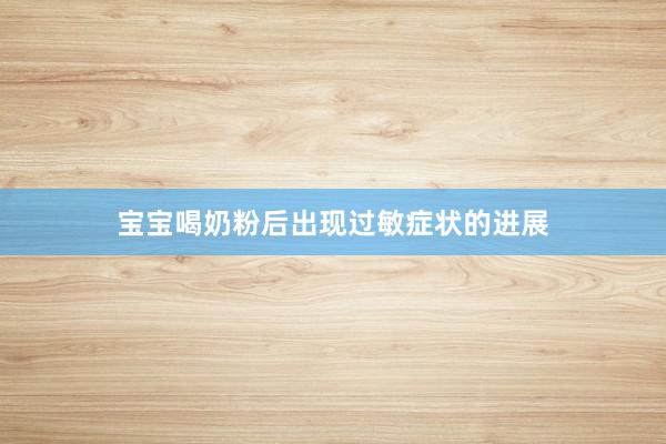 宝宝喝奶粉后出现过敏症状的进展