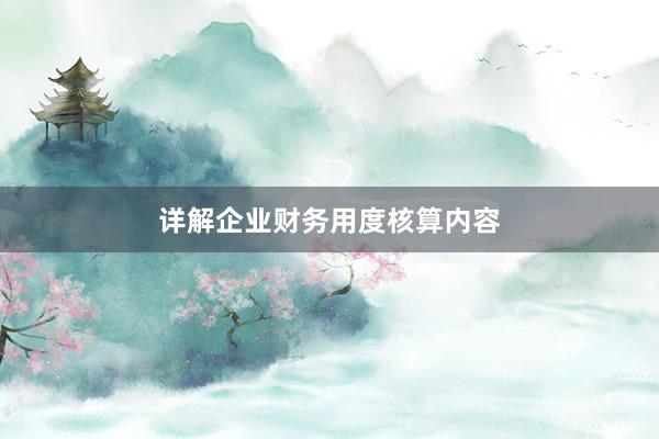 详解企业财务用度核算内容