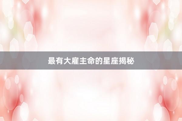最有大雇主命的星座揭秘
